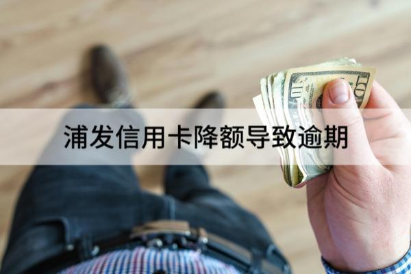 浦发信用卡降额导致逾期有什么影响？会不会坐牢？