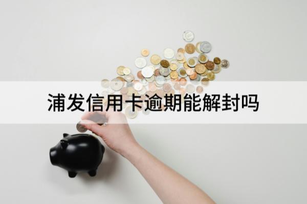 浦发信用卡逾期能解封吗？有哪些后果？