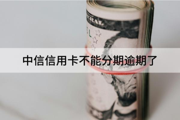 中信信用卡不能分期逾期了会怎么样？怎么协商分期？