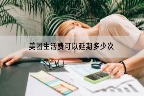 美团生活费可以延期多少次？还不上有什么后果？