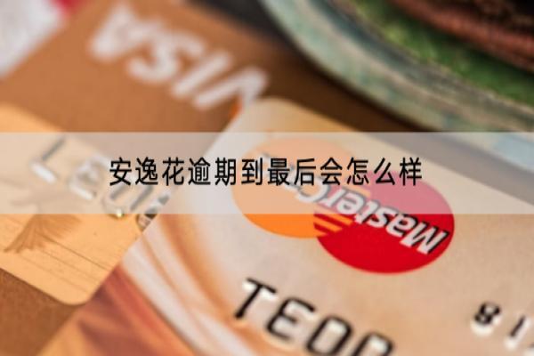 安逸花逾期到最后会怎么样