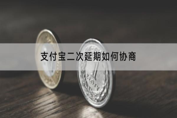 支付宝二次延期如何协商？逾期会怎样？