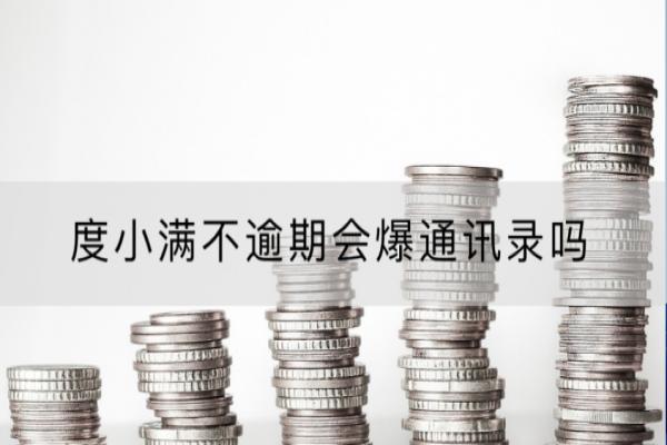 度小满不逾期会爆通讯录吗？逾期多久影响信用？