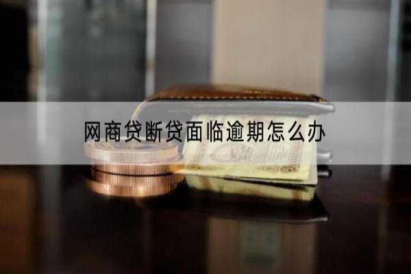 网商贷断贷面临逾期怎么办？逾期会有什么后果？
