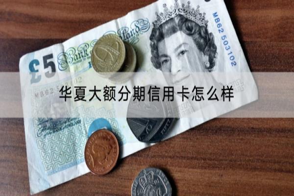 华夏大额分期信用卡怎么样？怎么还款？