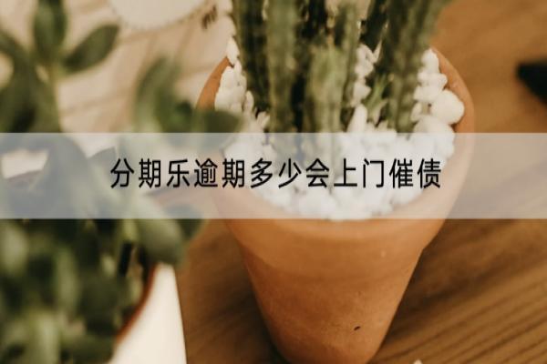 分期乐逾期多少会上门催债？上门催收怎么办？