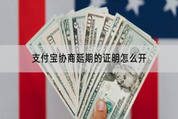 支付宝协商延期的证明怎么开？协商延期的条件是什么？