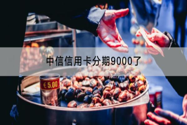 中信信用卡分期9000了利息多少？分期真的好吗？