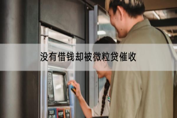 没有借钱却被微粒贷催收