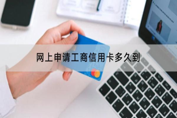 网上申请工商信用卡多久到？申请工商信用卡的条件是什么？