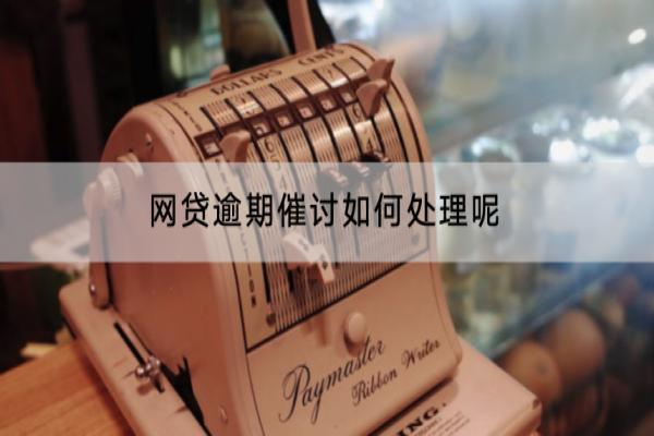 网贷逾期催讨如何处理呢？逾期有什么影响？