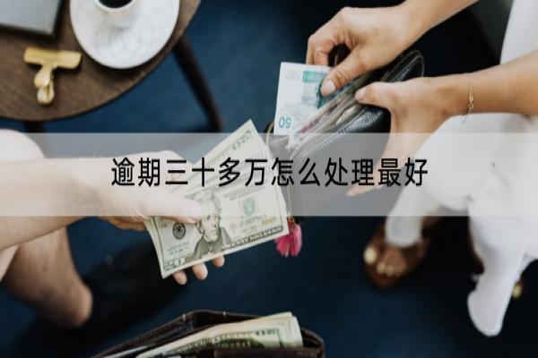 逾期三十多万怎么处理最好？有什么影响？