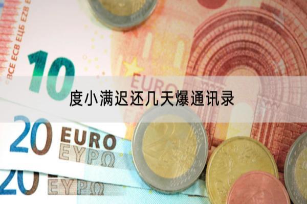 度小满迟还几天爆通讯录？上门催收怎么办？