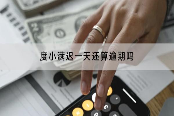 度小满迟一天还算逾期吗？是否会影响信用？