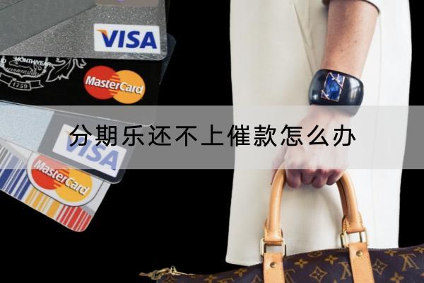 分期乐还不上催款怎么办？催收有哪些方式？
