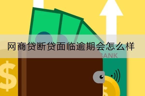 网商贷断贷面临逾期会怎么样