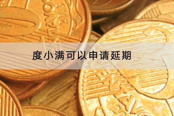 度小满可以申请延期吗？延期要不要支付利息？
