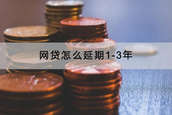 网贷怎么延期1-3年