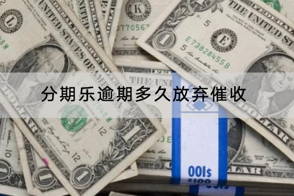 分期乐逾期多久放弃催收？逾期催收会上门吗？