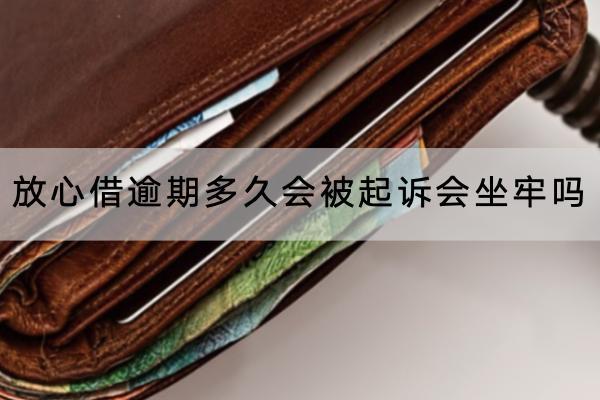 放心借逾期多久会被起诉会坐牢吗？逾期有什么影响？