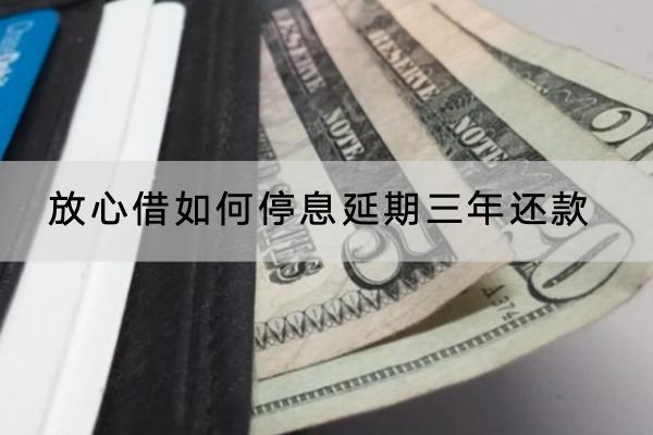 放心借如何停息延期三年还款？逾期会被催收吗？