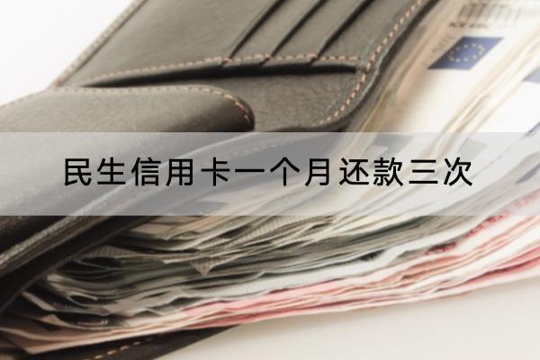 民生信用卡一个月还款三次可以吗？还款要怎么还？