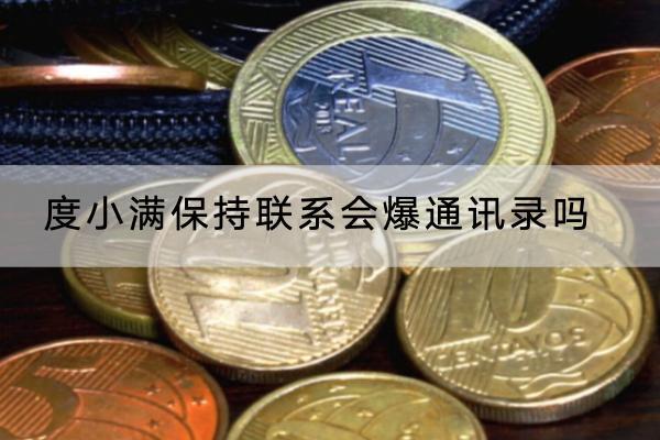 度小满保持联系会爆通讯录吗？欠款多少会上门？