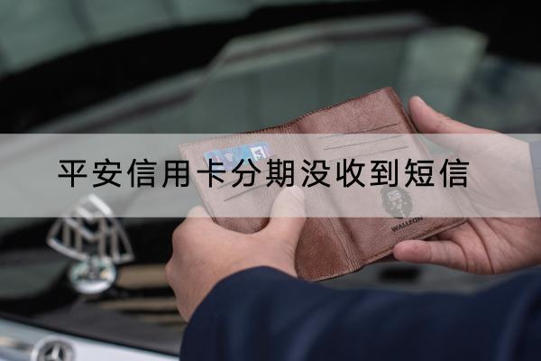 平安信用卡分期没收到短信
