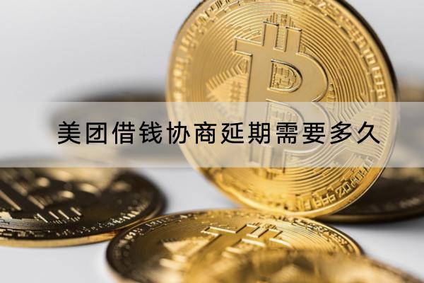 美团借钱协商延期需要多久？协商有什么技巧？