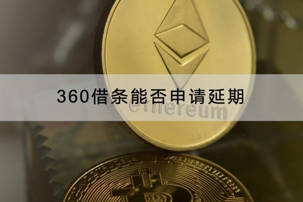 360借条能否申请延期？申请延期可以延多久？