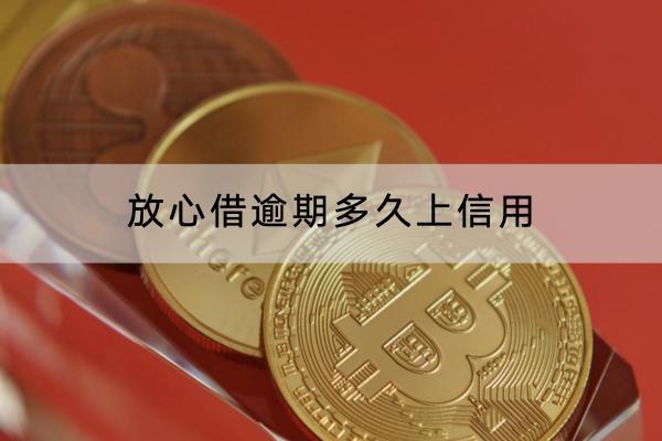 放心借逾期多久上信用？逾期多久会被催收？