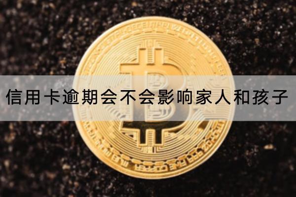 信用卡逾期会不会影响家人和孩子？补救方法分享