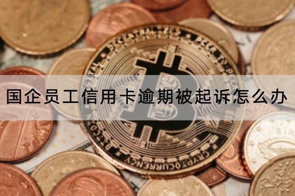 国企员工信用卡逾期被起诉怎么办