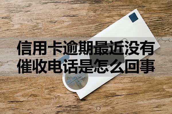 信用卡逾期最近没有催收电话