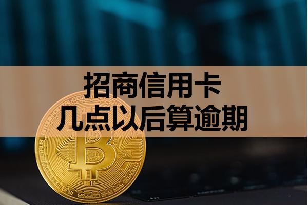招商信用卡几点以后算逾期？