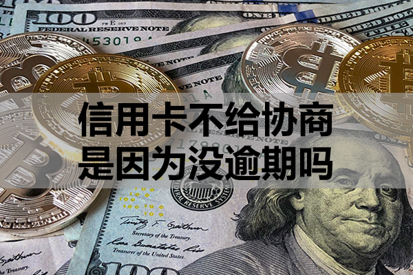 信用卡不给协商是因为没逾期吗？