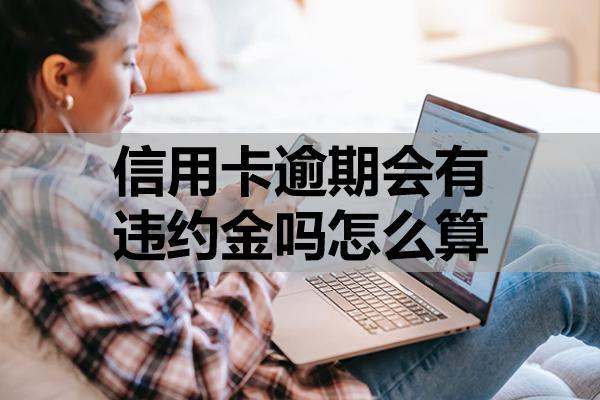 信用卡逾期会有违约金吗怎么算？