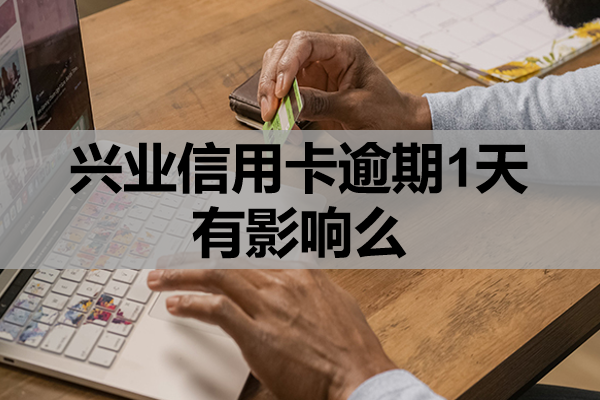兴业信用卡逾期1天有影响么？