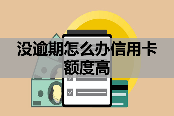 没逾期怎么办信用卡额度高？