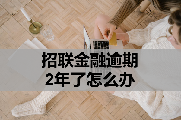 招联金融逾期2年了怎么办