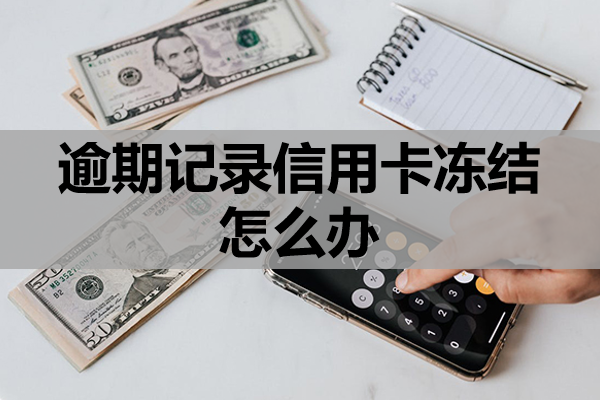 逾期记录信用卡冻结怎么办