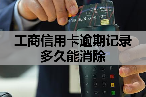 工商信用卡逾期记录多久能消除？