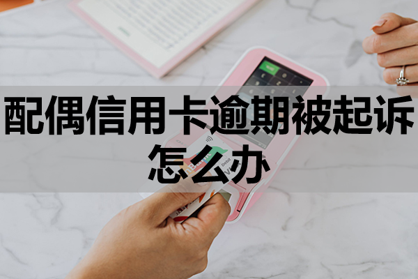 配偶信用卡逾期被起诉怎么办