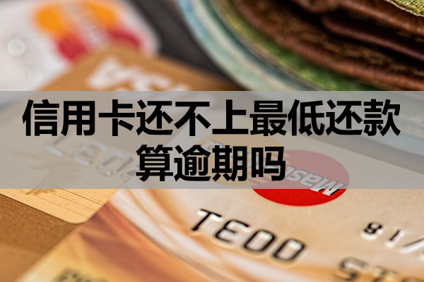 信用卡还不上最低还款算逾期吗