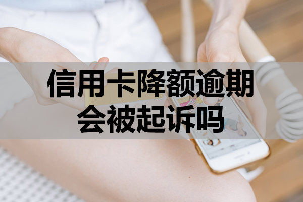 信用卡降额逾期会被起诉