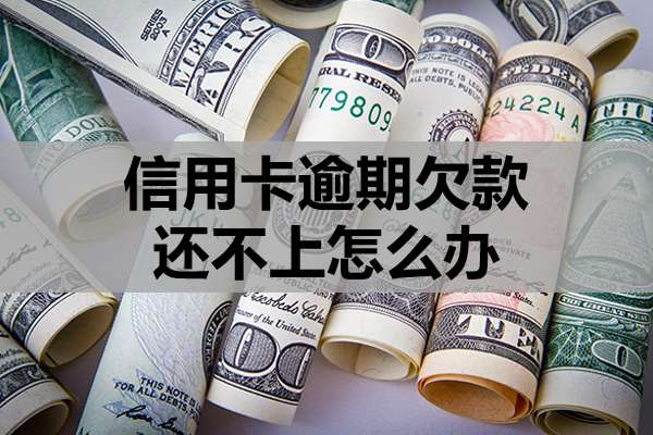 信用卡逾期欠款还不上怎么办