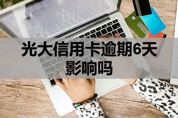 光大信用卡逾期6天影响吗
