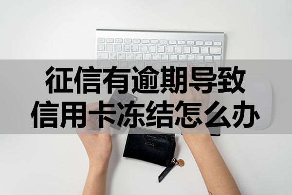 征信有逾期导致信用卡冻结怎么办？