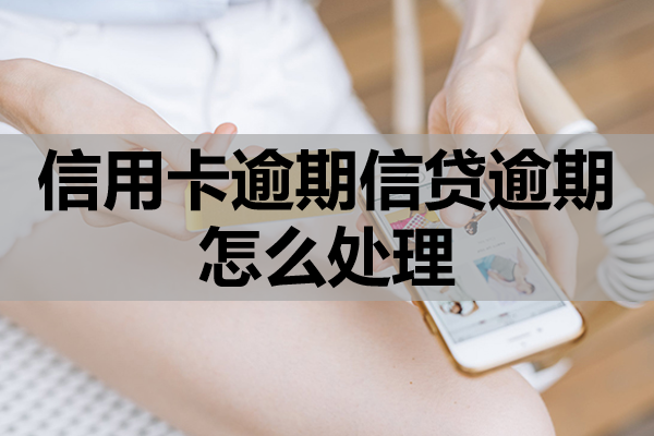 信用卡逾期信贷逾期怎么处理