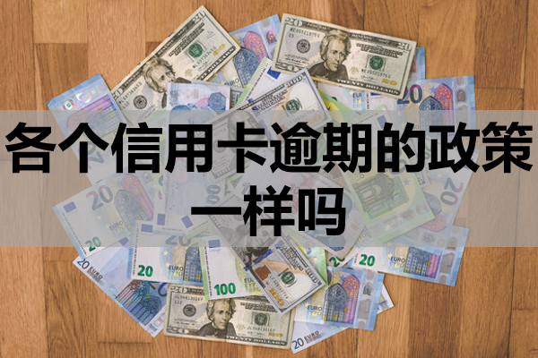 各个信用卡逾期的政策一样吗